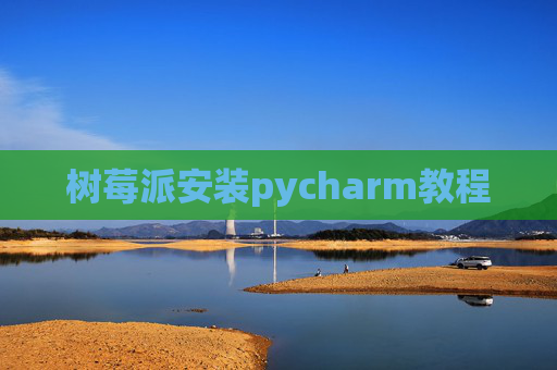 树莓派安装pycharm教程